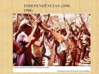 INDEPENDÊNCIAS (1950-
1980)
 