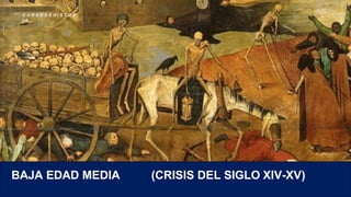 C R E E M O S E N L A E X I G E N C I A
C U R S O D E H I S T O R
I A
BAJA EDAD MEDIA (CRISIS DEL SIGLO XIV-XV)
 