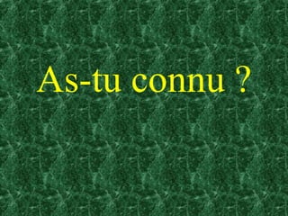 As-tu connu ?
 