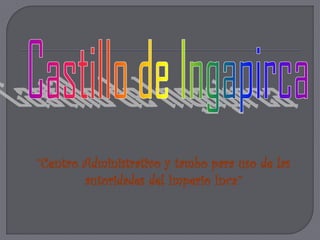 “Centro Administrativo y tambo para uso de las
        autoridades del Imperio Inca.”
 