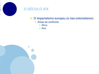 O SÉCULO XIX O Imperialismo europeu (o neo-colonialismo) Áreas de confronto África Ásia 