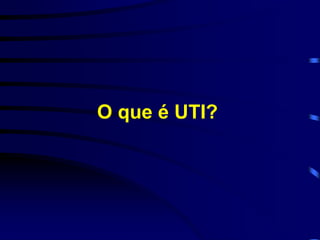 O que é UTI? 
 