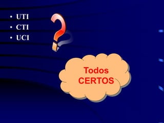 • UTI 
• CTI 
• UCI 
Todos 
CERTOS 
 