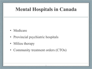 Mental Hospitals in Canada <ul><li>Medicare  </li></ul><ul><li>Provincial psychiatric hospitals </li></ul><ul><li>Milieu t...