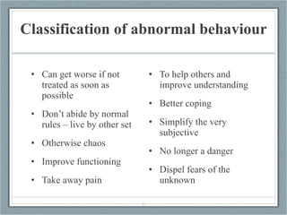 Classification of abnormal behaviour <ul><li>Can get worse if not treated as soon as possible </li></ul><ul><li>Don’t abid...