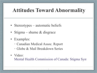 Attitudes Toward Abnormality <ul><li>Stereotypes – automatic beliefs </li></ul><ul><li>Stigma – shame & disgrace </li></ul...