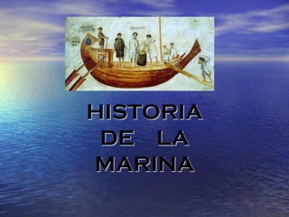 HISTORIA
DE LA
MARINA
 