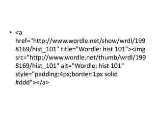 <a href="http://www.wordle.net/show/wrdl/1998169/hist_101" title="Wordle: hist 101"><imgsrc="http://www.wordle.net/thumb/wrdl/1998169/hist_101" alt="Wordle: hist 101" style="padding:4px;border:1px solid #ddd"></a> 