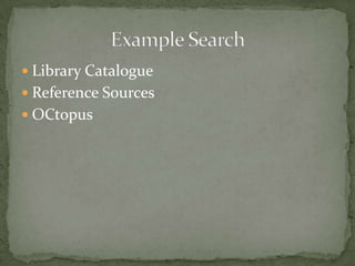  Library Catalogue
 Reference Sources
 OCtopus
 