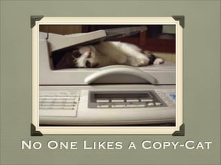 No One Likes a Copy-Cat
 