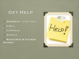 Get Help
✴AskAway - Live Chat
✴E-Mail
✴In-Person
✴Website
✴Research & Course
Guides
 