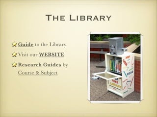 The Library
Guide to the Library
Visit our WEBSITE
Research Guides by
Course & Subject
 