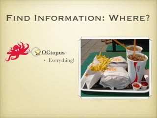 Find Information: Where?
OCtopus
• Everything!
 