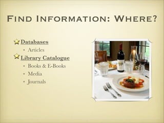 Find Information: Where?
Databases
• Articles
Library Catalogue
• Books & E-Books
• Media
• Journals
 
