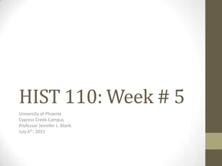HIST 110: Week # 5 University of Phoenix Cypress Creek Campus Professor Jennifer L. Blank July 6th, 2011 