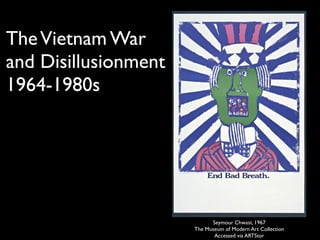TheVietnam War
and Disillusionment
1964-1980s
Seymour Chwast, 1967
The Museum of Modern Art Collection
Accessed via ARTStor
 
