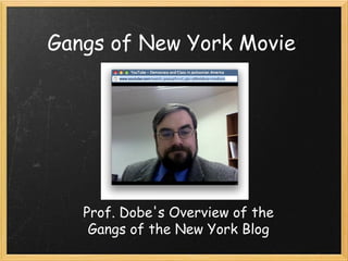 Gangs of New York Movie
Prof. Dobe's Overview of the
Gangs of the New York Blog
 