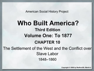 The Settlement of the West and
The Conflict Over Slave Labor
1848–1860
 