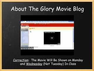 About The Glory Movie Blog
Correction:  The Movie Will Be Shown on Monday
and Wednesday (Not Tuesday) In Class
 