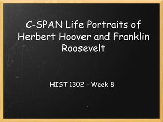 C-SPAN Life Portraits of
Herbert Hoover and Franklin
Roosevelt
HIST 1302 - Week 8
 