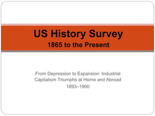From Depression to Expansion
1893-1900

US History Survey Mini-Lectures
1865 to the Present

 