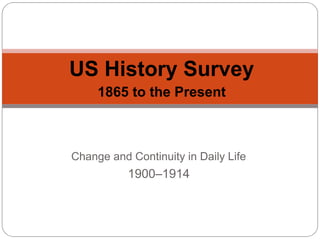 Change and Continuity in Daily Life
1900-1914

US History Survey Mini-Lectures
1865 to the Present

 