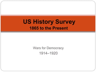 Wars for Democracy
1914-1920

US History Survey Mini-Lectures
1865 to the Present

 