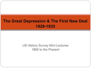 The Great Depression & The First New Deal
1929-1935

US History Survey Mini-Lectures
1865 to the Present

 