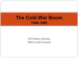 The Cold War Boom
1946-1960

US History Survey
1865 to the Present

 
