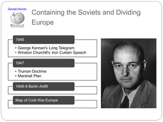 George Kennan

Containing the Soviets and Dividing
Europe

 