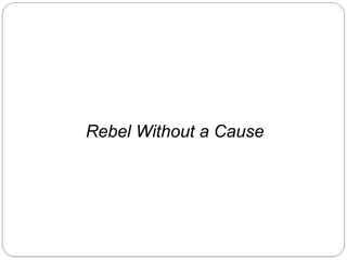 Rebel Without a Cause

 