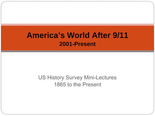 America’s World After 9/11
2001-Present

US History Survey Mini-Lectures
1865 to the Present

 