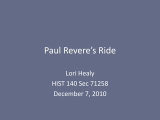 Paul Revere’s Ride Lori Healy HIST 140 Sec 71258 December 7, 2010 