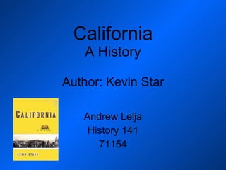 California A History Author: Kevin Star Andrew Lelja History 141 71154 