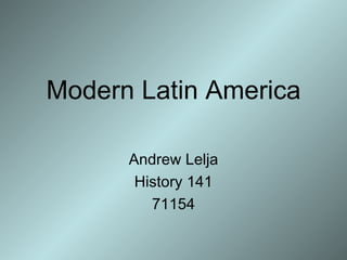 Modern Latin America Andrew Lelja History 141 71154 