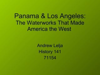Panama & Los Angeles: The Waterworks That Made America the West  Andrew Lelja History 141 71154 