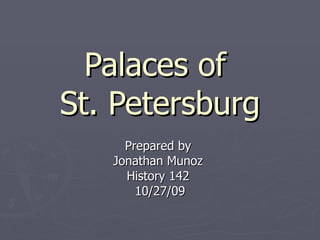 Palaces of  St. Petersburg Prepared by  Jonathan Munoz  History 142  10/27/09 