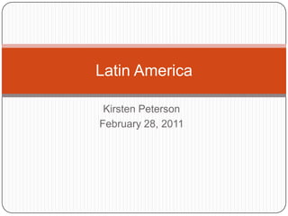 Kirsten Peterson  February 28, 2011 Latin America 
