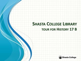 SHASTA COLLEGE LIBRARY
TOUR FOR HISTORY 17 B
 