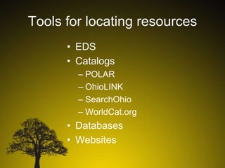 Tools for locating resources
• EDS
• Catalogs
– POLAR
– OhioLINK
– SearchOhio
– WorldCat.org

• Databases
• Websites

 