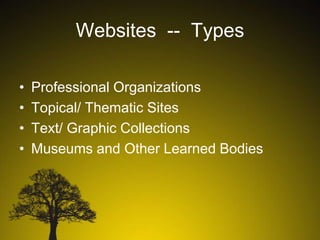 Websites -- Types
•
•
•
•

Professional Organizations
Topical/ Thematic Sites
Text/ Graphic Collections
Museums and Other Learned Bodies

 