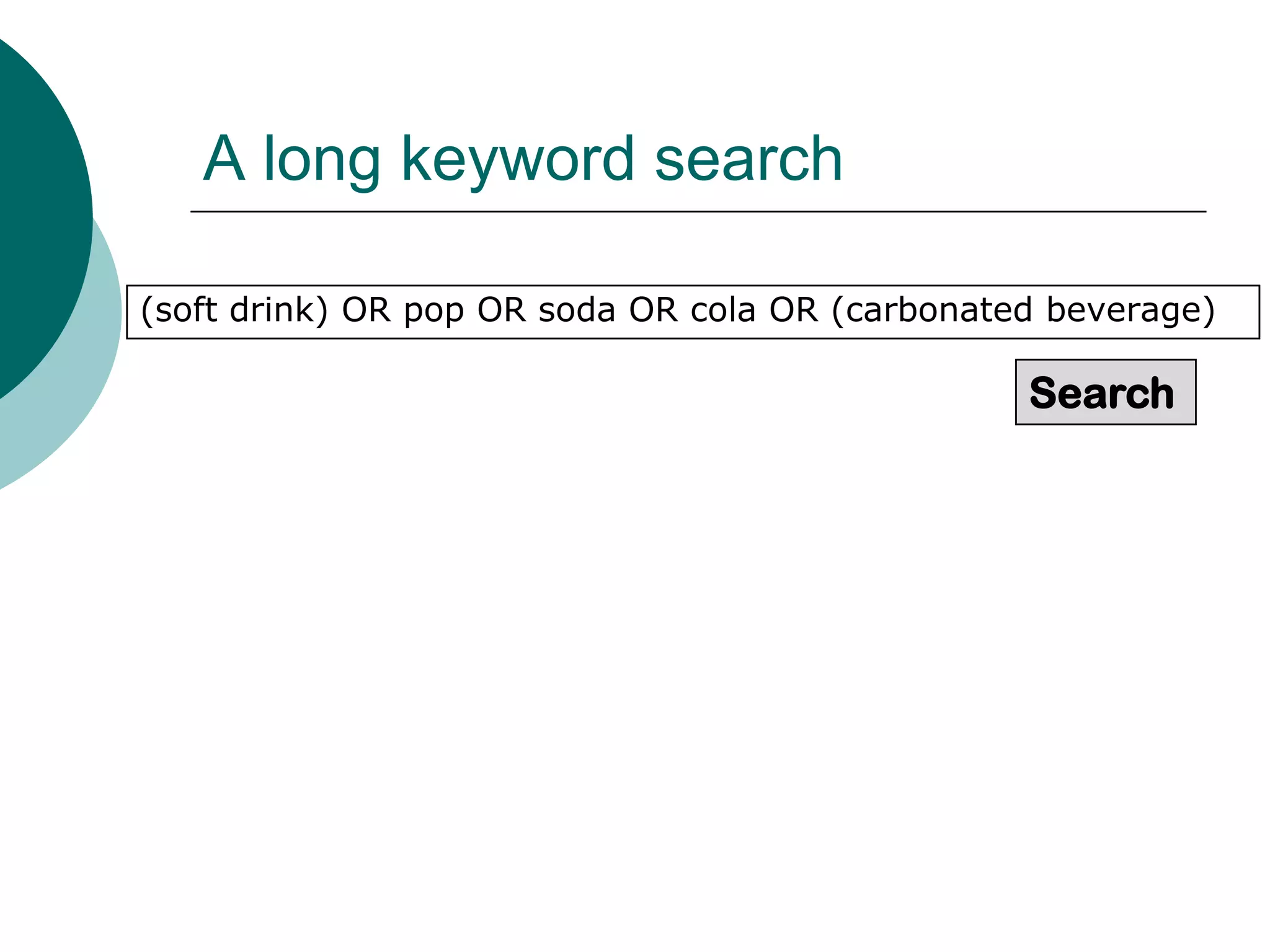 A long keyword search
(soft drink) OR pop OR soda OR cola OR (carbonated beverage)
Search
 
