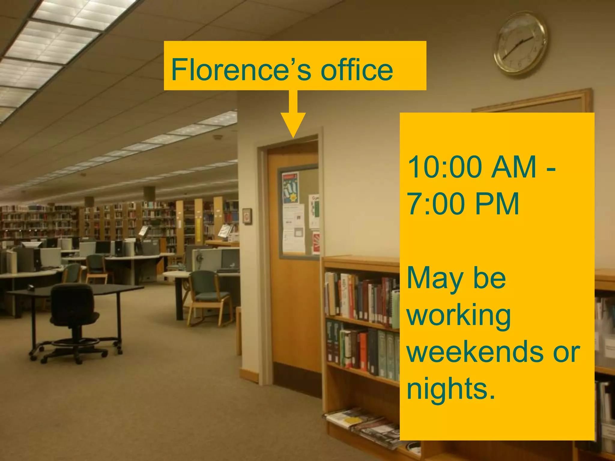 Florence’s office
10:00 AM -
7:00 PM
May be
working
weekends or
nights.
 