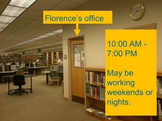 Florence’s office
10:00 AM -
7:00 PM
May be
working
weekends or
nights.
 