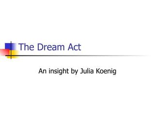 The Dream Act An insight by Julia Koenig 