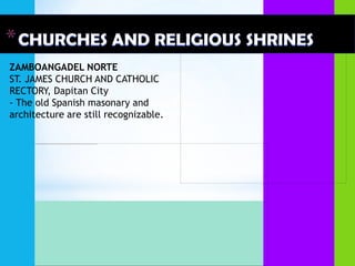 ZAMBOANGADEL NORTE
ST. JAMES CHURCH AND CATHOLIC
RECTORY, Dapitan City
- The old Spanish masonary and
architecture are still recognizable.
 