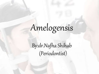 Amelogensis
By:dr.Nafha Shihab
(Periodontist)
 