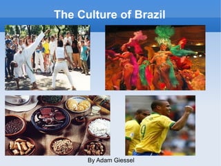 The Culture of Brazil By Adam Giessel 