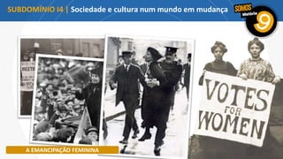 A EMANCIPAÇÃO FEMININA
SUBDOMÍNIO I4 | Sociedade e cultura num mundo em mudança
 