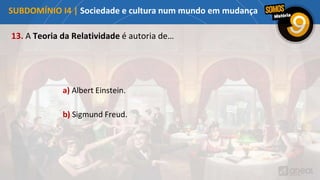 13. A Teoria da Relatividade é autoria de…
a) Albert Einstein.
b) Sigmund Freud.
SUBDOMÍNIO I4 | Sociedade e cultura num mundo em mudança
 